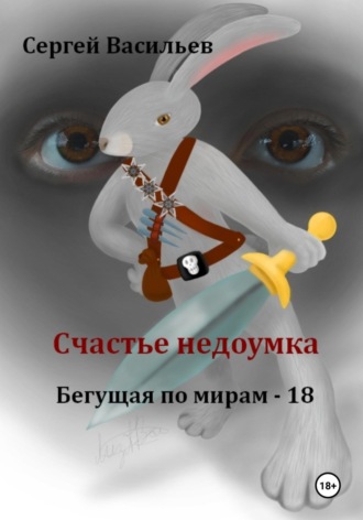 Сергей Васильев, Счастье недоумка. Бегущая по мирам – 18